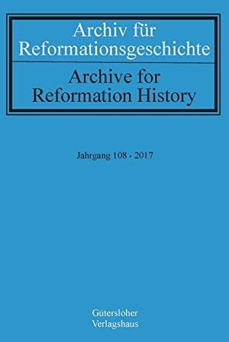 Archiv für Reformationsgeschichte - Aufsatzband Jahrgang 108/2017