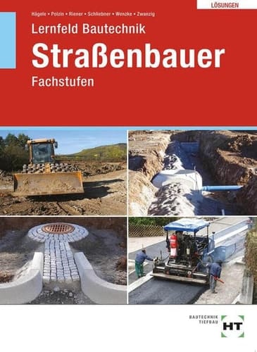 Lernfeld Bautechnik Fachstufen. Straßenbauer. Lösungen / von P. Hägele, D. Polzin, M. Riener, H. Schliebner, R. Wenzke, Dr. J. Zwanzig. .... .... ...