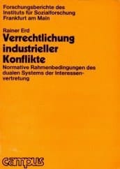 Verrechtlichung industrieller Konflikte normative Rahmenbedingungen d. dualen Systems d. Interessenvertretung