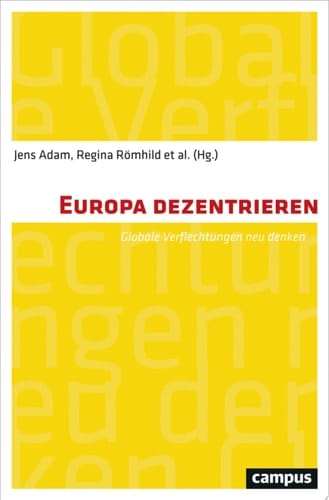 Europa dezentrieren Globale Verflechtungen neu denken