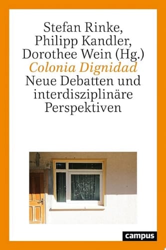 Colonia Dignidad Neue Debatten und interdisziplinäre Perspektiven