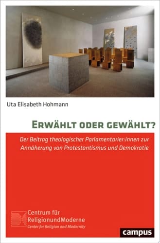 Erwählt oder gewählt? Der Beitrag theologischer Parlamentarier:innen zur Annäherung von Protestantismus und Demokratie