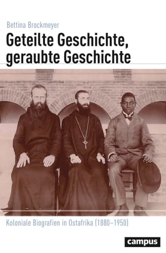 Geteilte Geschichte, geraubte Geschichte koloniale Biografien in Ostafrika (1880-1950)