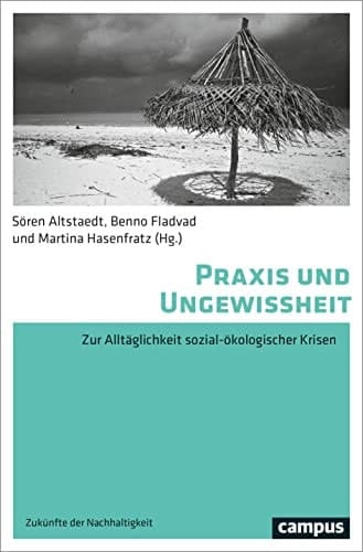 Praxis und Ungewissheit Zur Alltäglichkeit sozial-ökologischer Krisen