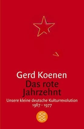 Das rote Jahrzehnt unsere kleine deutsche Kulturrevolution, 1967-1977