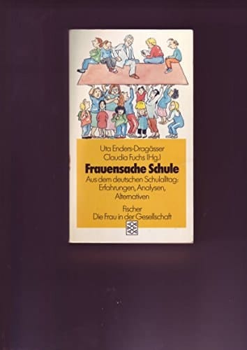 Frauensache Schule: Aus dem deutschen Schulalltag : Erfahrungen, Analysen, Alternativen (Die Frau in der Gesellschaft) (German Edition)