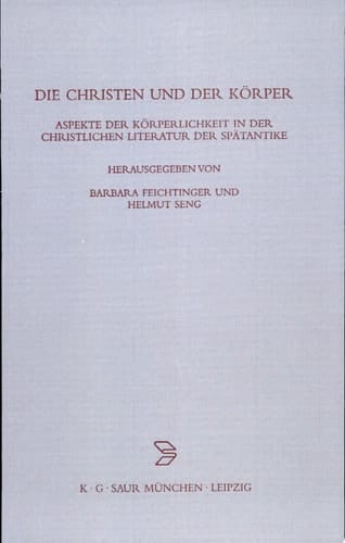 Die Christen und der Körper Aspekte der Körperlichkeit in der christlichen Literatur der Spätantike