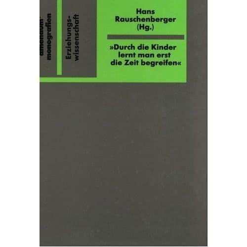 "Durch die Kinder lernt man erst die Zeit begreifen": Über den Wandel von Erziehungsvorstellungen im 20. Jahrhundert : eine Veröffentlichung der ... (Athenäums Monografien) (German Edition)