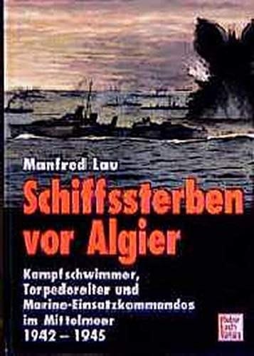 Schiffssterben vor Algier Kampfschwimmer, Torpedoreiter und Marine-Einsatzkommandos im Mittelmeer, 1942-1945