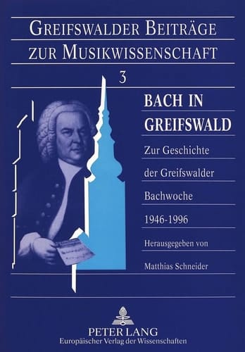 Bach in Greifswald: Zur Geschichte der Greifswalder Bachwoche 1946-1996 (Greifswalder Beiträge zur Musikwissenschaft) (German Edition)