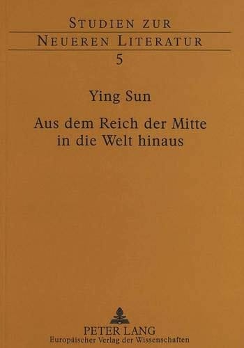 Aus dem Reich der Mitte in die Welt hinaus die chinesischen Gesandtschaftsberichte über Europa unter besonderer Berücksichtigung Deutschlands von 1866 bis 1906