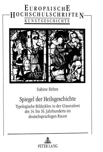 Spiegel der Heilsgeschichte typologische Bildzyklen in der Glasmalerei des 14. bis 16. Jahrhunderts im deutschsprachigen Raum