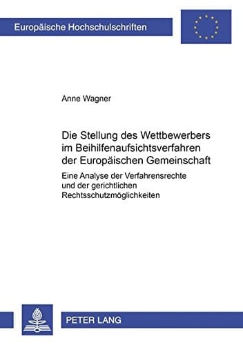 Die Stellung des Wettbewerbers im Beihilfenaufsichtsverfahren der Europäischen Gemeinschaft eine Analyse der Verfahrensrechte und der gerichtlichen Rechtsschutzmöglichkeiten
