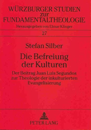 Die Befreiung der Kulturen: Der Beitrag Juan Luis Segundos Zur Theologie der Inkulturierten Evangelisierung