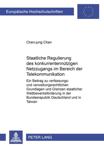 Staatliche Regulierung des konkurrentennützigen Netzzugangs im Bereich der Telekommunikation ein Beitrag zu verfassungs- und verwaltungsrechtlichen Grundlagen und Grenzen staatlicher Wettbewerbsförderung in der Bundesrepublik Deutschland und in Taiwan
