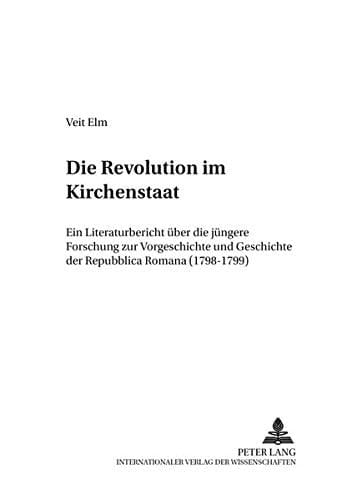 Die Revolution im Kirchenstaat: Ein Literaturbericht über die jüngere Forschung zur Vorgeschichte und Geschichte der Repubblica Romana (1798-1799) ... und Kulturgeschichte) (German Edition)