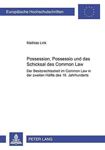 Possession, Possessio und das Schicksal des Common Law der Besitzrechtsstreit im Common Law in der zweiten Hälfte des 19. Jahrhunderts