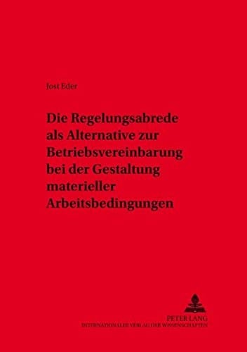 Die Regelungsabrede als Alternative zur Betriebsvereinbarung bei der Gestaltung materieller Arbeitsbedingungen