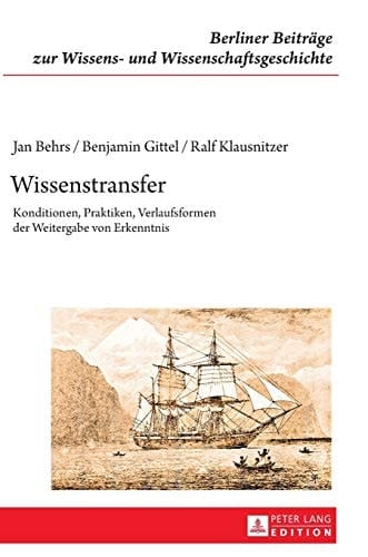Wissenstransfer Konditionen, Praktiken, Verlaufsformen der Weitergabe von Erkenntnis : Analyse und Erprobung von Konzepten wissenschaftsgeschichtlicher Rekonstruktion (II)