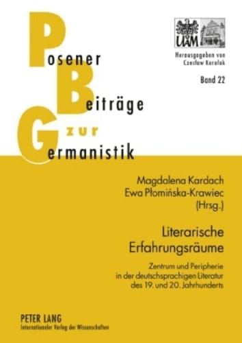Literarische Erfahrungsräume: Zentrum und Peripherie in der deutschsprachigen Literatur des 19. und 20. Jahrhunderts (Posener Beiträge zur Germanistik) (German Edition)