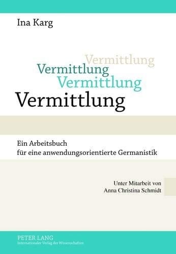 Vermittlung Ein Arbeitsbuch Fuer eine Anwendungsorientierte Germanistik- Unter Mitarbeit Von Anna Christina Schmidt