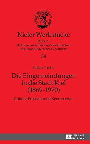 Die Eingemeindungen in die Stadt Kiel (1869-1970) Gründe, Probleme und Kontroversen