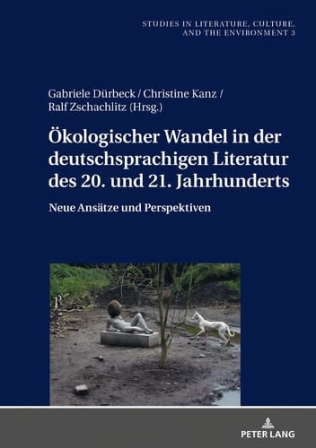 Ökologischer Wandel in der deutschsprachigen Literatur des 20. und 21. Jahrhunderts neue Perspektiven und Ansätze