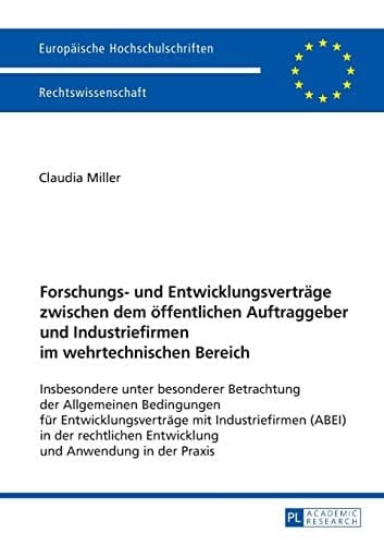 Forschungs- und Entwicklungsverträge zwischen dem öffentlichen Auftraggeber und Industriefirmen im wehrtechnischen Bereich insbesondere unter besonderer Betrachtung der Allgemeinen Bedingungen für Entwicklungsverträge mit Industriefirmen (ABEI) in der rechtlichen Entwicklung und Anwendung in der Praxis