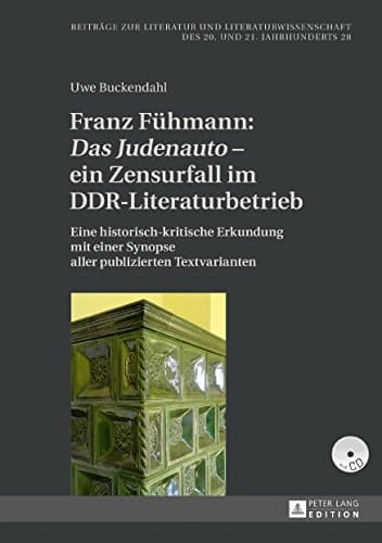 Franz Fühmann: «Das Judenauto» ein Zensurfall im DDR-Literaturbetrieb: Eine historisch-kritische Erkundung mit einer Synopse aller publizierten Textvarianten ... und 21. Jahrhunderts 28) (German Edition)