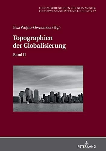 Topographien der Globalisierung: Band II (Europäische Studien zur Germanistik, Kulturwissenschaft und Linguistik 17) (German Edition)