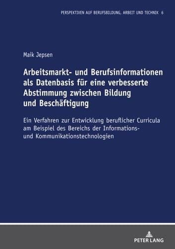 Arbeitsmarkt- und Berufsinformationen als Datenbasis für eine verbesserte Abstimmung zwischen Bildung und Beschäftigung Ein Verfahren zur Entwicklung beruflicher Curricula am Beispiel des Bereichs der Informations- und Kommunikationstechnologien