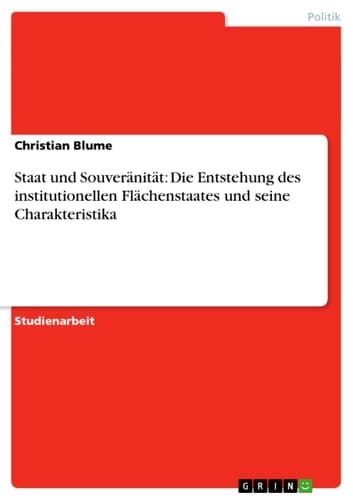 Staat und Souveränität: Die Entstehung des institutionellen Flächenstaates und seine Charakteristika
