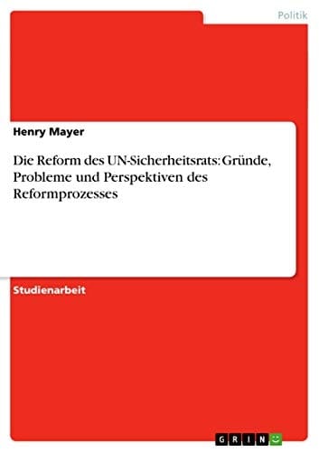 Die Reform des UN-Sicherheitsrats: Gründe, Probleme und Perspektiven des Reformprozesses