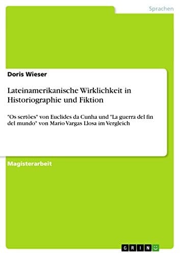 Lateinamerikanische Wirklichkeit in Historiographie und Fiktion "Os sertões" von Euclides da Cunha und "La guerra del fin del mundo" von Mario Vargas Llosa im Vergleich