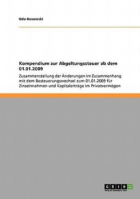 Kompendium zur Abgeltungssteuer ab dem 01.01.2009 Zusammenstellung der Änderungen im Zusammenhang mit dem Besteuerungswechsel zum 01.01.2009 für Zinseinnahmen und Kapitalerträge im Privatvermögen