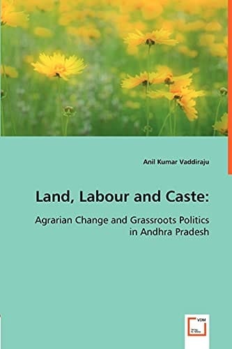Land, Labour and Caste:: Agrarian Change and Grassroots Politics in Andhra Pradesh