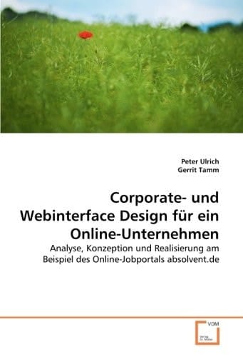 Corporate- und Webinterface Design für ein Online-Unternehmen: Analyse, Konzeption und Realisierung am Beispiel des Online-Jobportals absolvent.de (German Edition)
