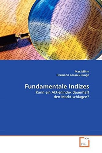 Fundamentale Indizes: Kann ein Aktienindex dauerhaft den Markt schlagen? (German Edition)