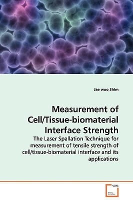 Measurement of Cell/Tissue-biomaterial Interface Strength: The Laser Spallation Technique for measurement of tensile strength of cell/tissue-biomaterial interface and its applications