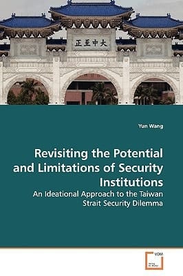 Revisiting the Potential and Limitations of Security Institutions: An Ideational Approach to the Taiwan Strait Security Dilemma