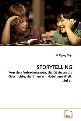 STORYTELLING: Von den Anforderungen, die Gäste an die Geschichte, die ihnen ein Hotel vermittelt, stellen (German Edition)