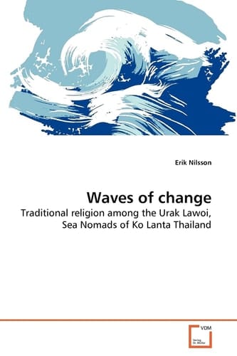 Waves of change: Traditional religion among the Urak Lawoi, Sea Nomads of Ko Lanta Thailand