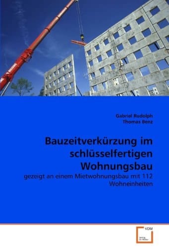 Bauzeitverkürzung im schlüsselfertigen Wohnungsbau: gezeigt an einem Mietwohnungsbau mit 112 Wohneinheiten (German Edition)