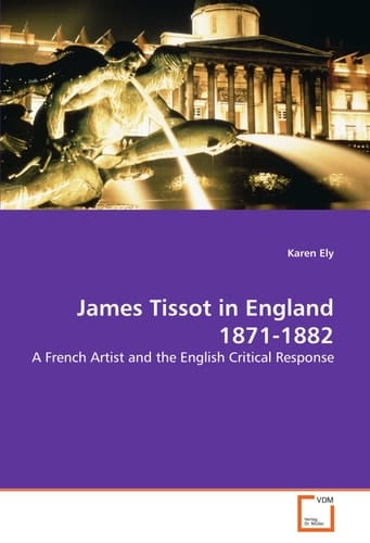 James Tissot in England 1871-1882: A French Artist and the English Critical Response