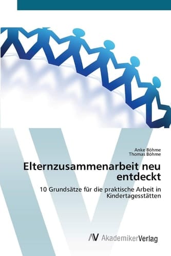 Elternzusammenarbeit neu entdeckt: 10 Grundsätze für die praktische Arbeit in Kindertagesstätten (German Edition)