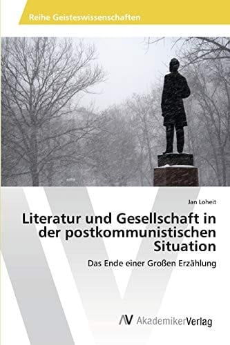 Literatur und Gesellschaft in der postkommunistischen Situation: Das Ende einer Großen Erzählung