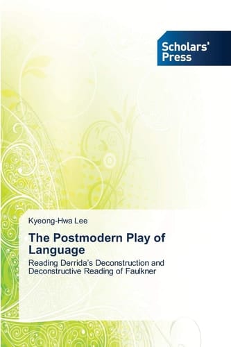 The Postmodern Play of Language: Reading Derrida’s Deconstruction and Deconstructive Reading of Faulkner