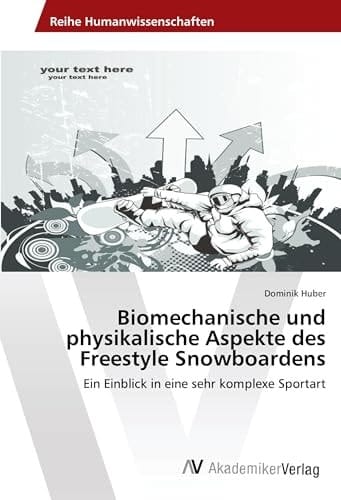 Biomechanische und physikalische Aspekte des Freestyle Snowboardens: Ein Einblick in eine sehr komplexe Sportart (German Edition)