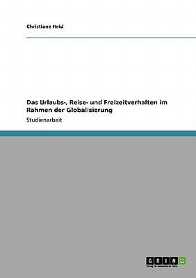 Das Urlaubs-, Reise- und Freizeitverhalten im Rahmen der Globalisierung