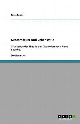 Geschmäcker und Lebensstile Grundzüge der Theorie der Distinktion nach Pierre Bourdieu